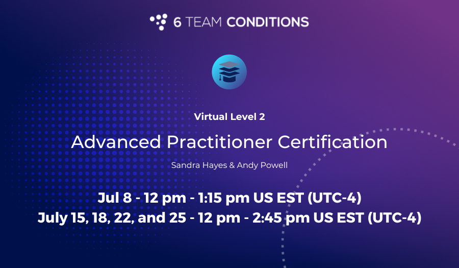 Virtual Advanced Practitioner Certification - July 2024 | 6 Team Conditions